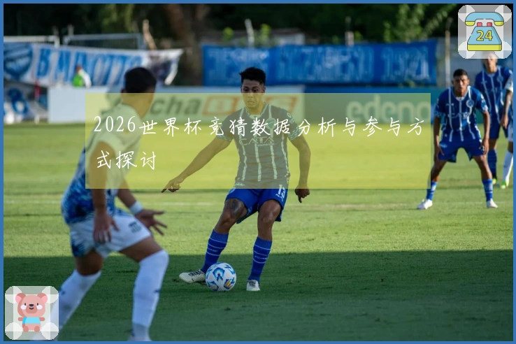 2026世界杯竞猜数据分析与参与方式探讨