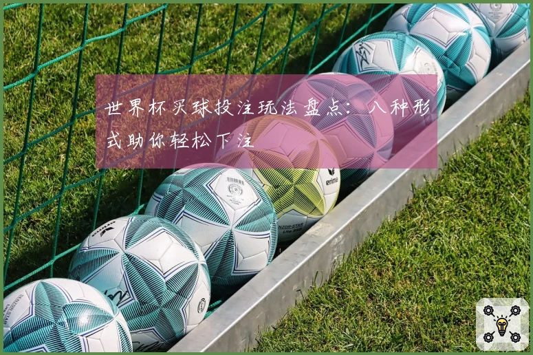 世界杯买球投注玩法盘点：八种形式助你轻松下注