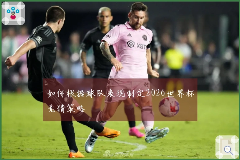 如何根据球队表现制定2026世界杯竞猜策略
