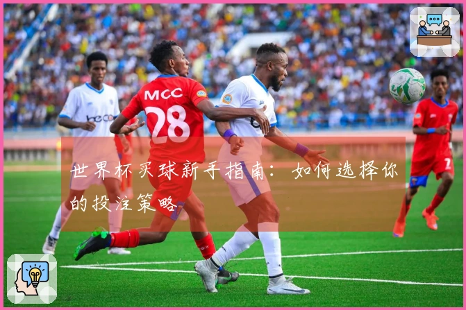 世界杯买球新手指南：如何选择你的投注策略