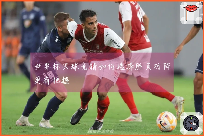 世界杯买球竞猜如何选择胜负对阵更有把握