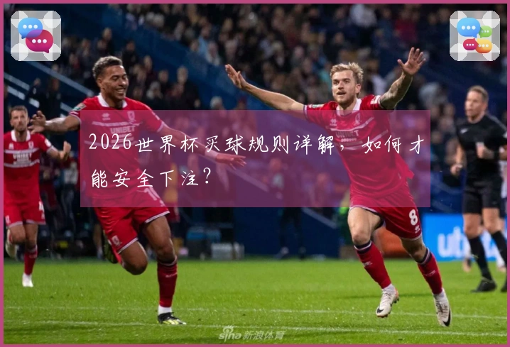 2026世界杯买球规则详解，如何才能安全下注？