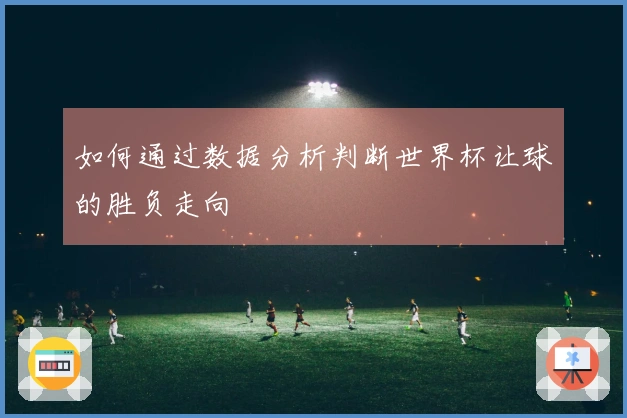 如何通过数据分析判断世界杯让球的胜负走向