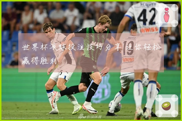 世界杯滚球投注技巧分享 让你轻松赢得胜利